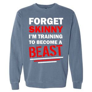 Forget Skinny I'm Training To Become A Beast Garment-Dyed Sweatshirt