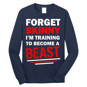 Forget Skinny I'm Training To Become A Beast Long Sleeve Shirt