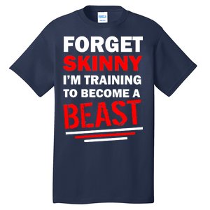 Forget Skinny I'm Training To Become A Beast Tall T-Shirt