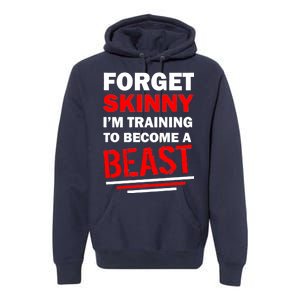 Forget Skinny I'm Training To Become A Beast Premium Hoodie