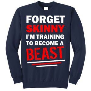 Forget Skinny I'm Training To Become A Beast Tall Sweatshirt