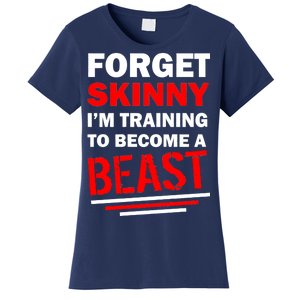 Forget Skinny I'm Training To Become A Beast Women's T-Shirt