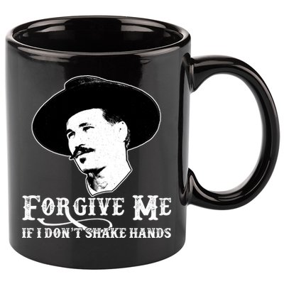 Forgive Me If I Don't Shake Hands Doc Holiday 11oz C Handle Ceramic Mug