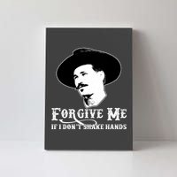 Forgive Me If I Don't Shake Hands Doc Holiday Canvas