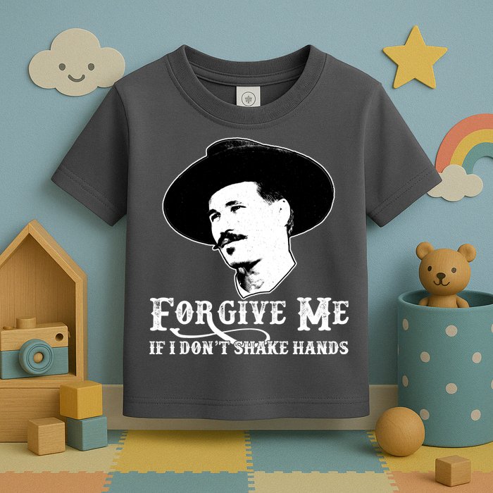 Forgive Me If I Don't Shake Hands Doc Holiday Toddler T-Shirt