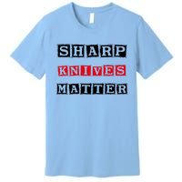 Funny Outfit Sharp Knives Matter Cool Gift Premium T-Shirt