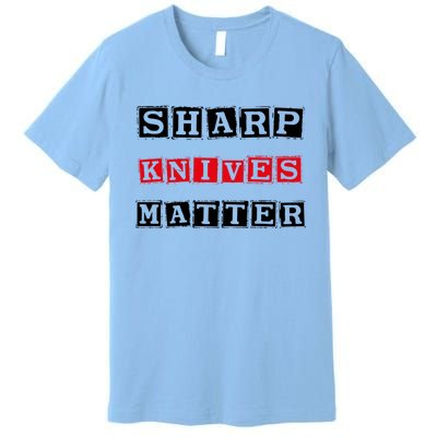 Funny Outfit Sharp Knives Matter Cool Gift Premium T-Shirt