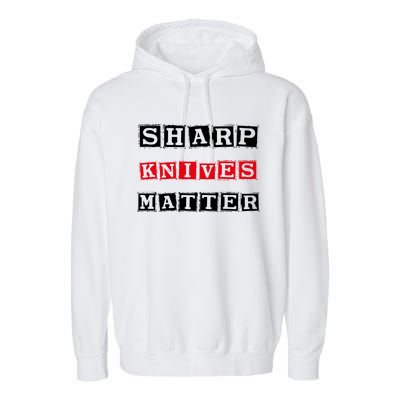 Funny Outfit Sharp Knives Matter Cool Gift Garment-Dyed Fleece Hoodie