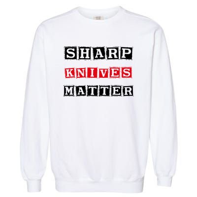 Funny Outfit Sharp Knives Matter Cool Gift Garment-Dyed Sweatshirt