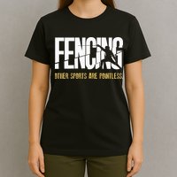 Fencing Other Sports Are Pointless Fencer Epee Fencing T-Shirt