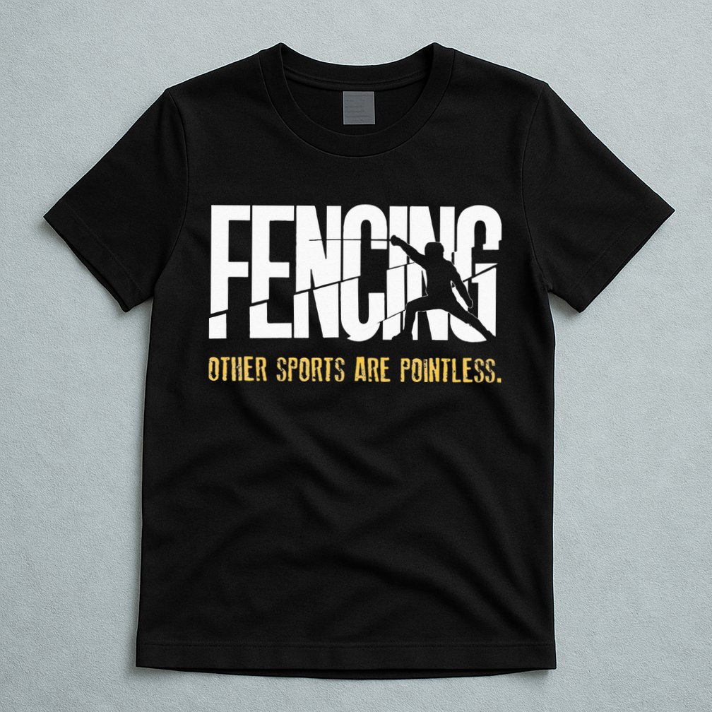 Fencing Other Sports Are Pointless Fencer Epee Fencing T-Shirt