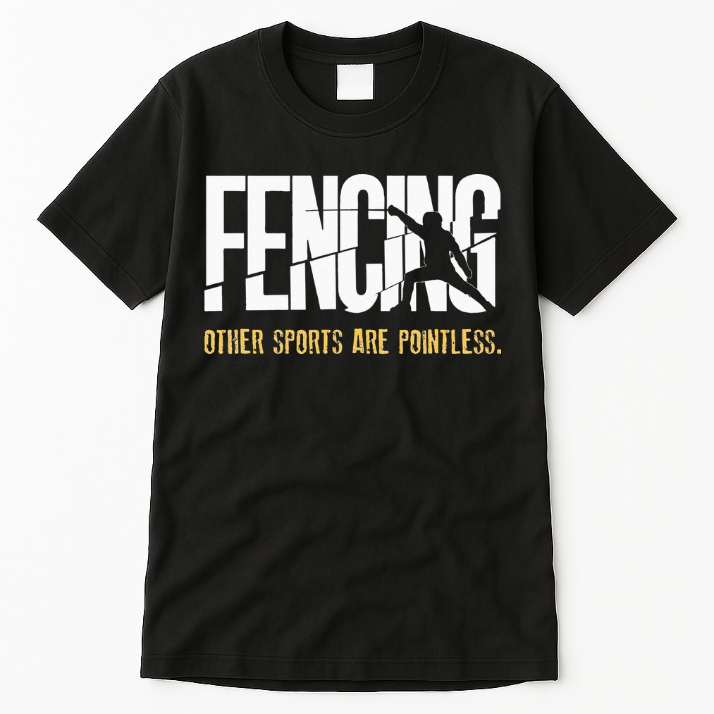 Fencing Other Sports Are Pointless Fencer Epee Fencing Tall T-Shirt