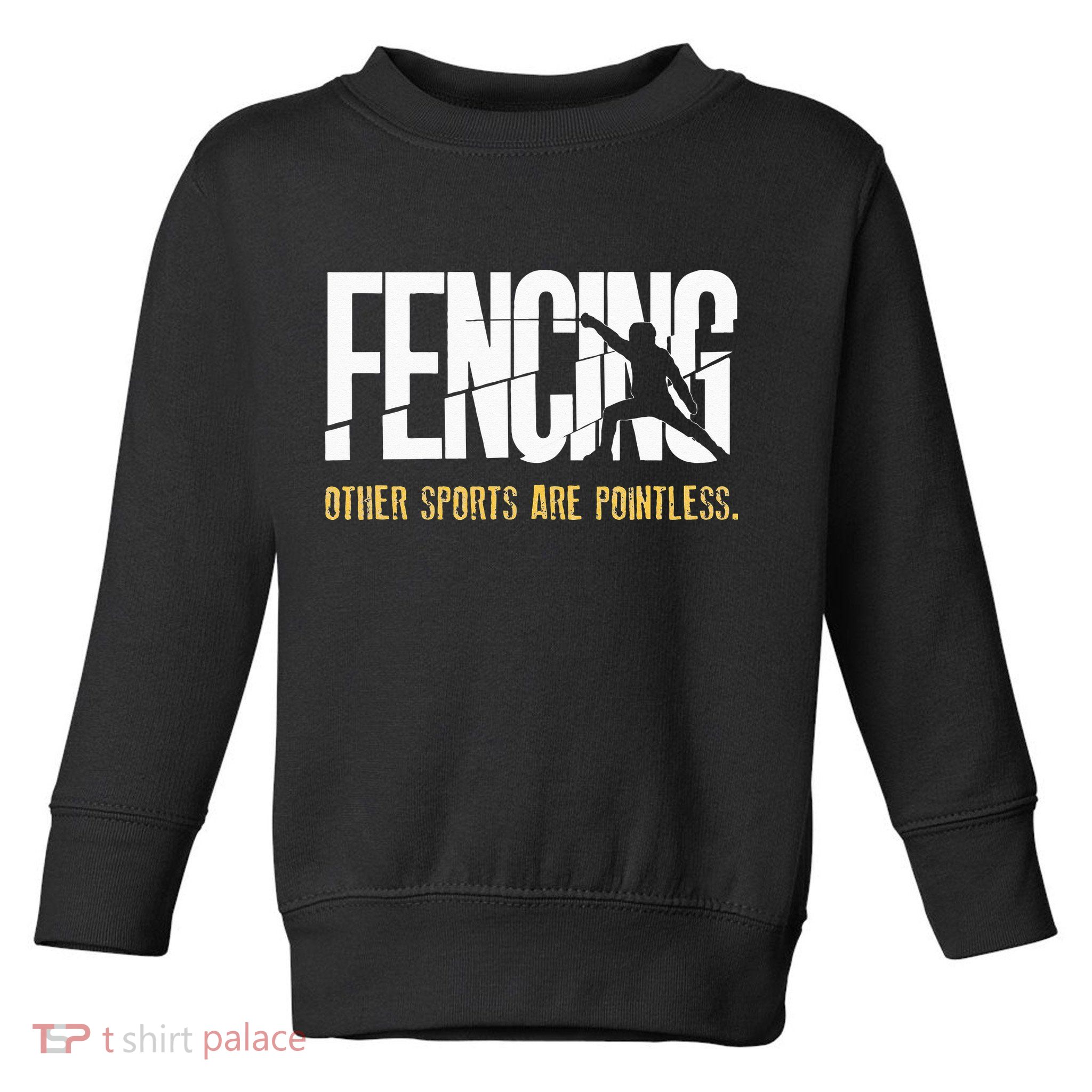 Fencing Other Sports Are Pointless Fencer Epee Fencing Toddler Sweatshirt