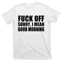 Fuck Off SorryI Mean Good Morning T-Shirt