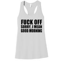 Fuck Off SorryI Mean Good Morning Women's Racerback Tank