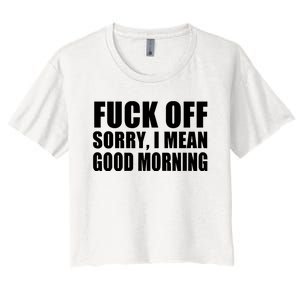 Fuck Off SorryI Mean Good Morning Women's Crop Top Tee