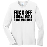 Fuck Off SorryI Mean Good Morning Ladies Long Sleeve Shirt