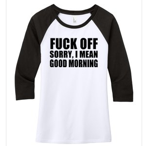 Fuck Off SorryI Mean Good Morning Women's Tri-Blend 3/4-Sleeve Raglan Shirt