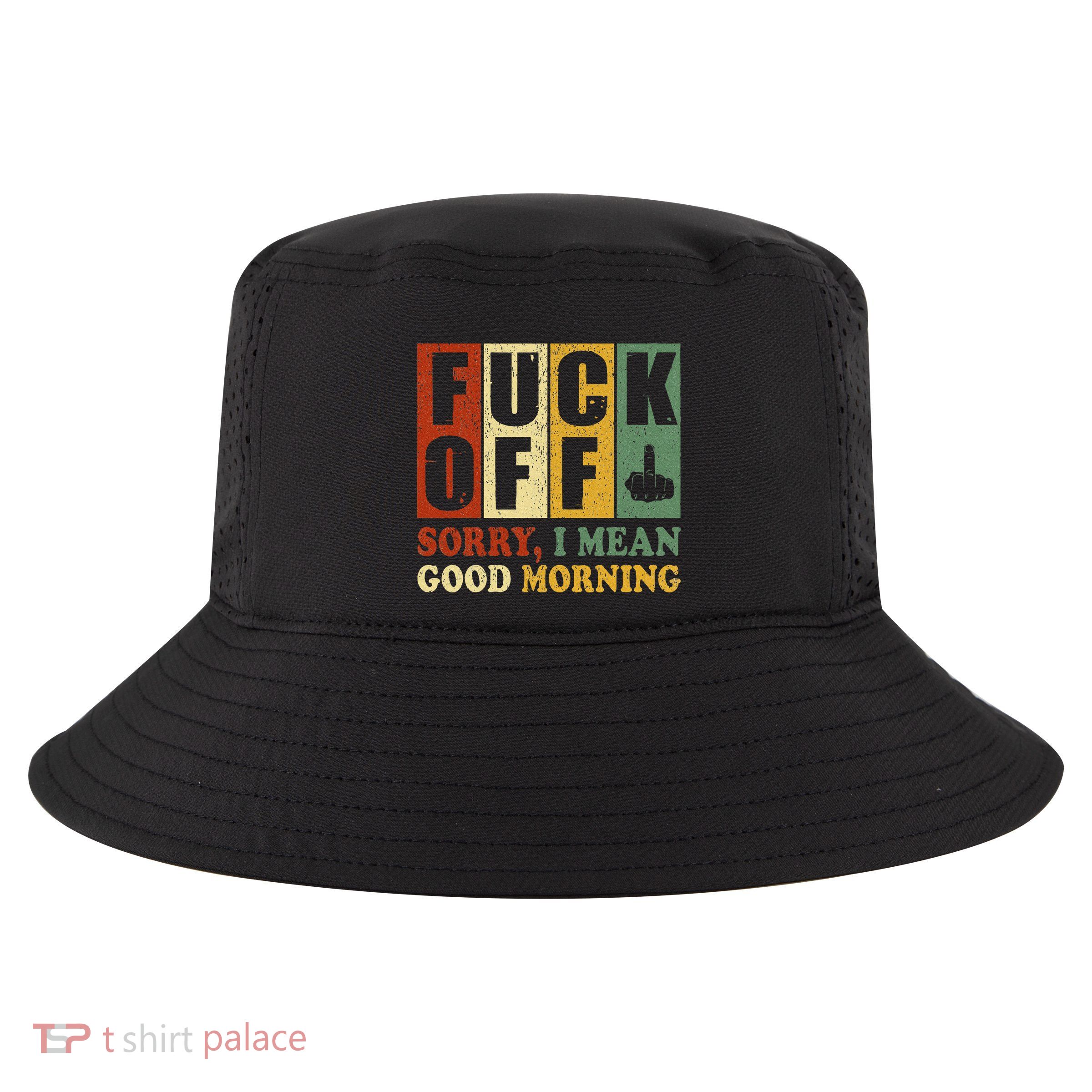 Fuck Off Sorry I Mean Good Morning Retro Funny Middle Finger Cool Comfort Performance Bucket Hat