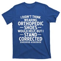 Funny Orthopedic Shoes Quote Stand Corrected Dad Joke Pun Gift T-Shirt