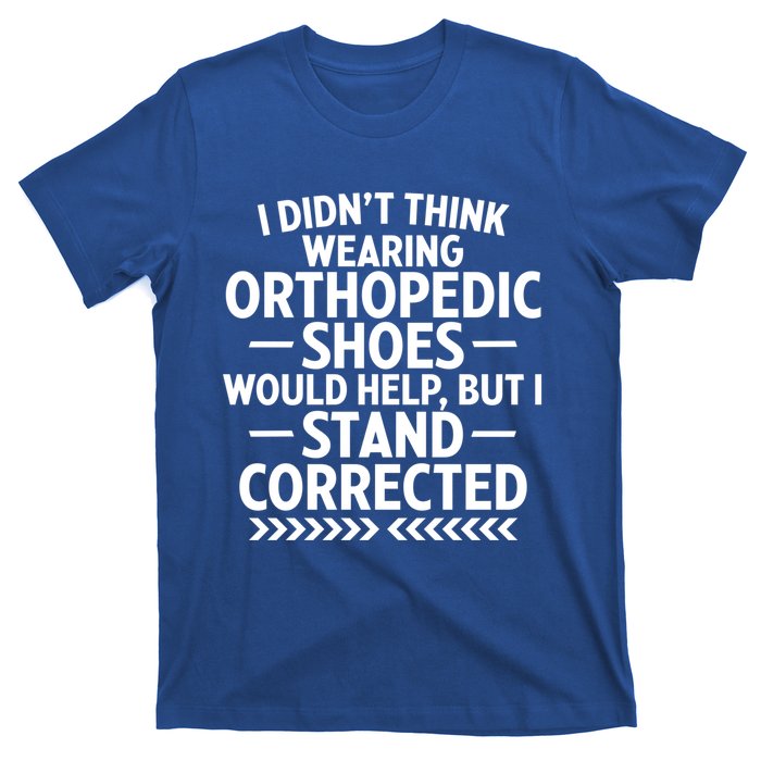 Funny Orthopedic Shoes Quote Stand Corrected Dad Joke Pun Gift T-Shirt