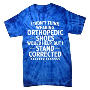 Funny Orthopedic Shoes Quote Stand Corrected Dad Joke Pun Gift Tie-Dye T-Shirt