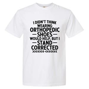 Funny Orthopedic Shoes Quote Stand Corrected Dad Joke Pun Gift Garment-Dyed Heavyweight T-Shirt