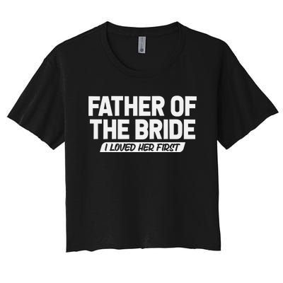 Father Of The Bride I Loved Her First Wedding Dad Women's Crop Top Tee