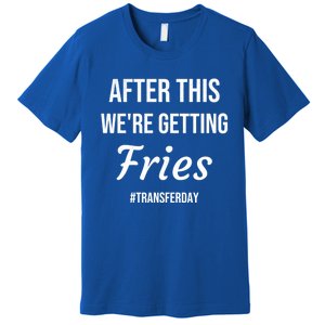 Fries On Transfer Day Infertility Embryo Ivf Mom Ivf Dad Great Gift Premium T-Shirt