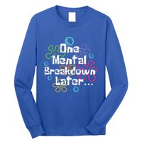 Funny One Tal Breakdown Later Tal Health Awareness Cool Gift Long Sleeve Shirt