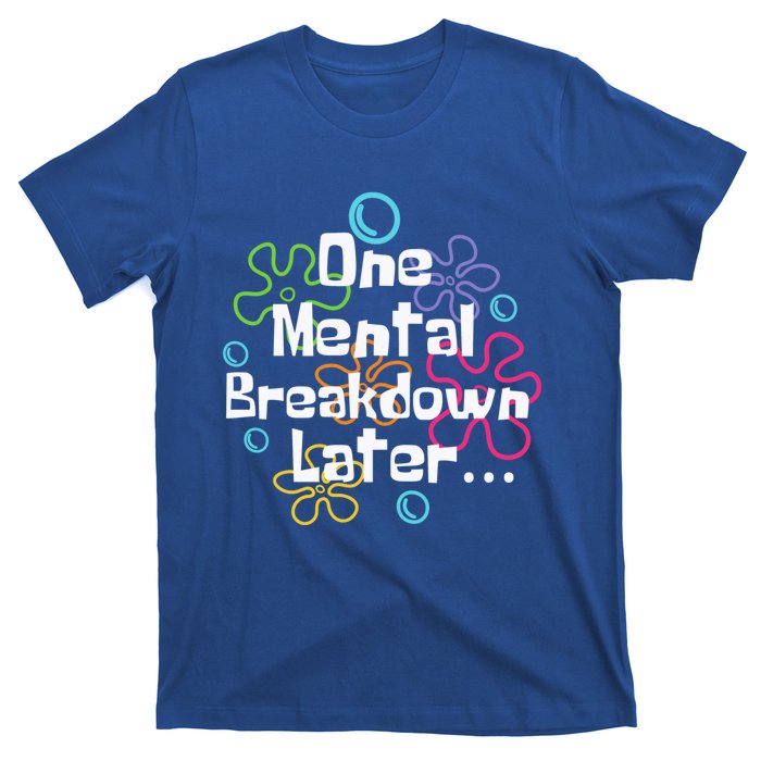 Funny One Tal Breakdown Later Tal Health Awareness Cool Gift T-Shirt