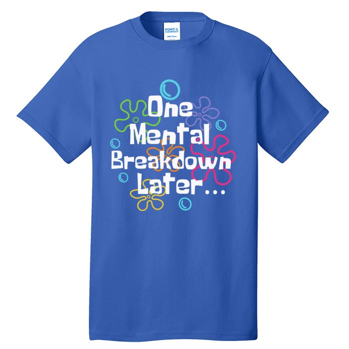 Funny One Tal Breakdown Later Tal Health Awareness Cool Gift Tall T-Shirt