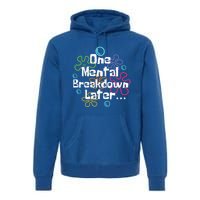 Funny One Tal Breakdown Later Tal Health Awareness Cool Gift Premium Hoodie