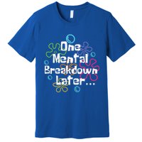 Funny One Tal Breakdown Later Tal Health Awareness Cool Gift Premium T-Shirt