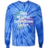 Funny One Tal Breakdown Later Tal Health Awareness Cool Gift Tie-Dye Long Sleeve Shirt