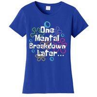 Funny One Tal Breakdown Later Tal Health Awareness Cool Gift Women's T-Shirt