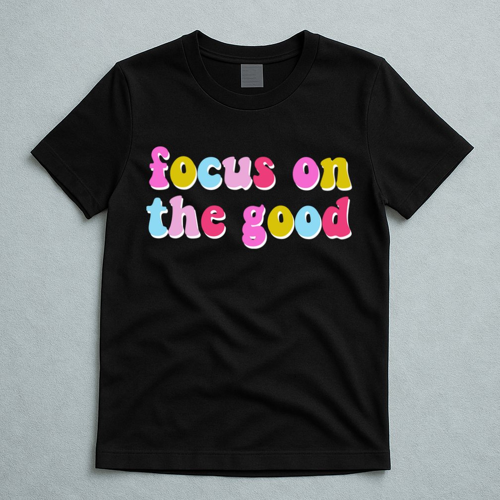 Focus On The Good Colorful Retro Quote T-Shirt