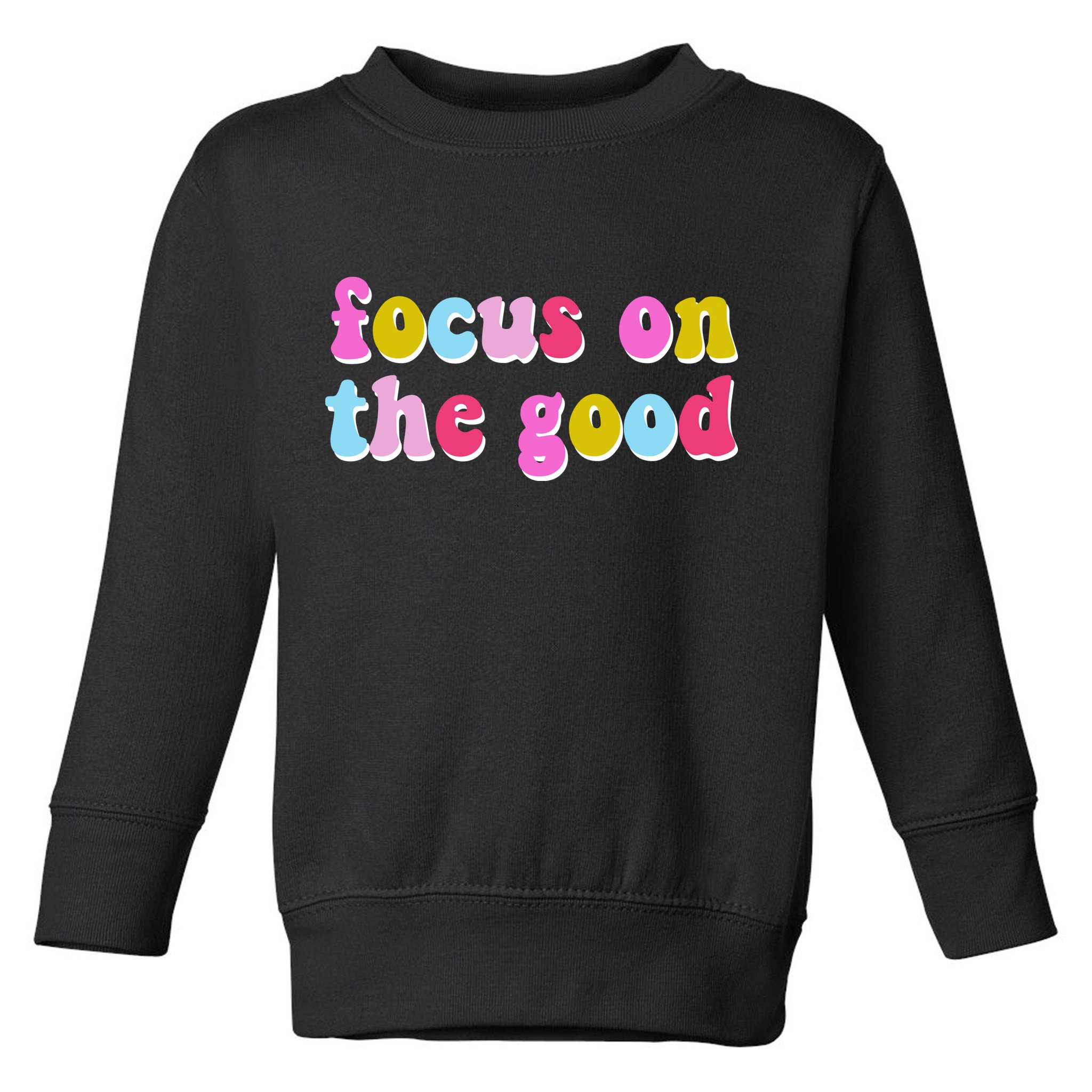 Focus On The Good Colorful Retro Quote Toddler Sweatshirt