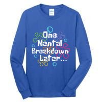 Funny One Tal Breakdown Later Tal Health Awareness Cool Gift Tall Long Sleeve T-Shirt