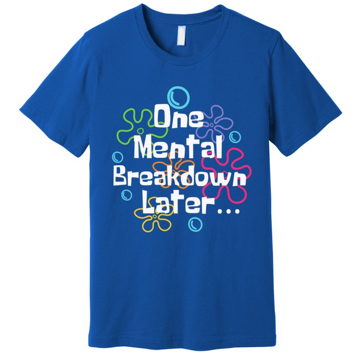 Funny One Tal Breakdown Later Tal Health Awareness Cool Gift Premium T-Shirt