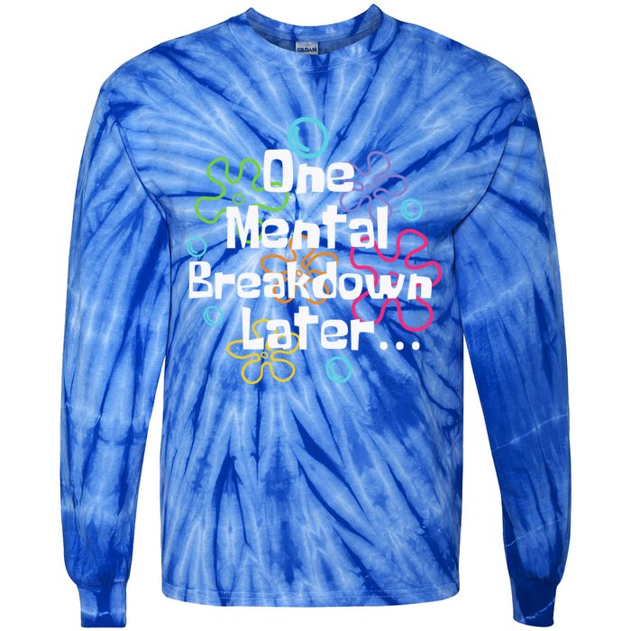 Funny One Tal Breakdown Later Tal Health Awareness Cool Gift Tie-Dye Long Sleeve Shirt