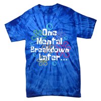 Funny One Tal Breakdown Later Tal Health Awareness Cool Gift Tie-Dye T-Shirt