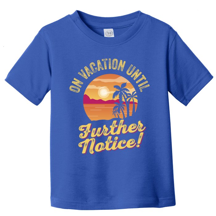 Funny On Vacation Until Further Notice Summer Vacation Beach Gift Toddler T-Shirt