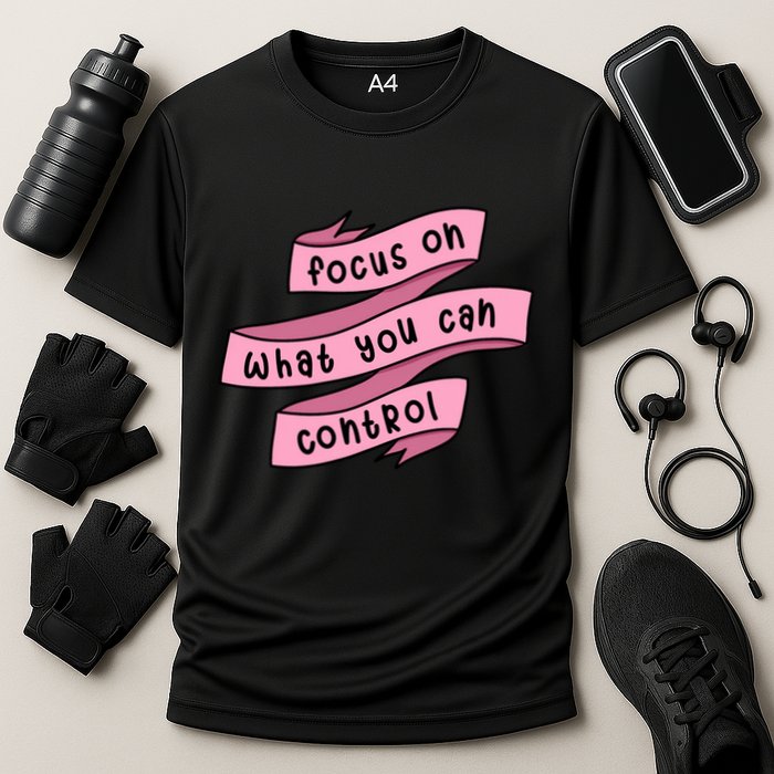 Focus On What You Can Control Performance Shirt