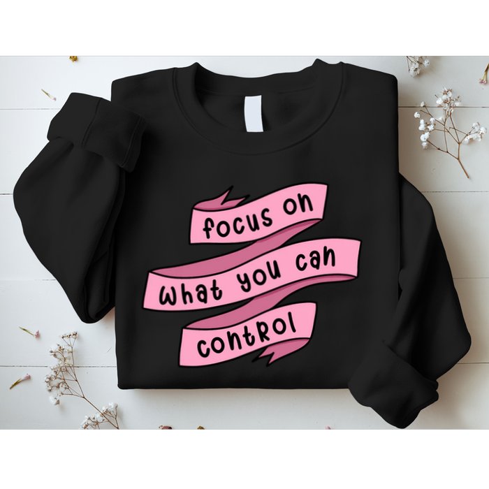 Focus On What You Can Control Sweatshirt