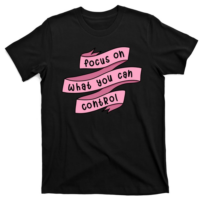 Focus On What You Can Control T-Shirt