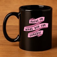 Focus On What You Can Control 11oz C Handle Ceramic Mug