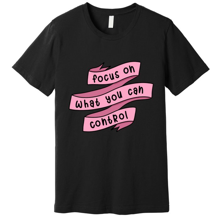 Focus On What You Can Control Premium T-Shirt