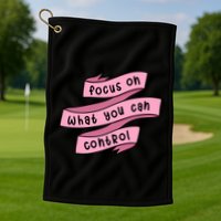 Focus On What You Can Control Golf Towel