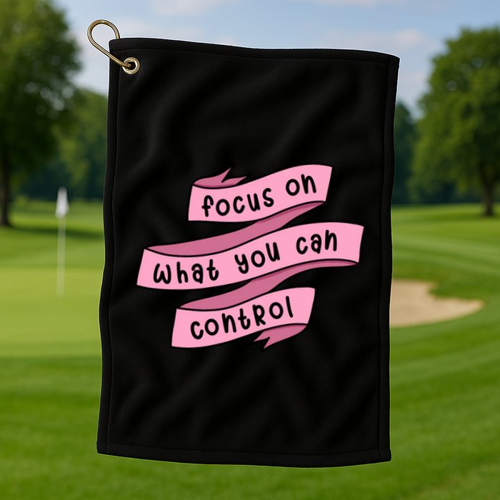 Focus On What You Can Control Golf Towel
